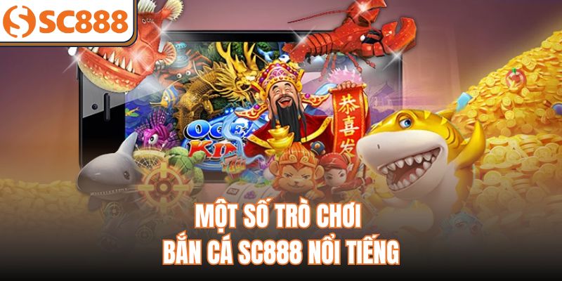 Một số trò chơi bắn cá SC888 nổi tiếng
